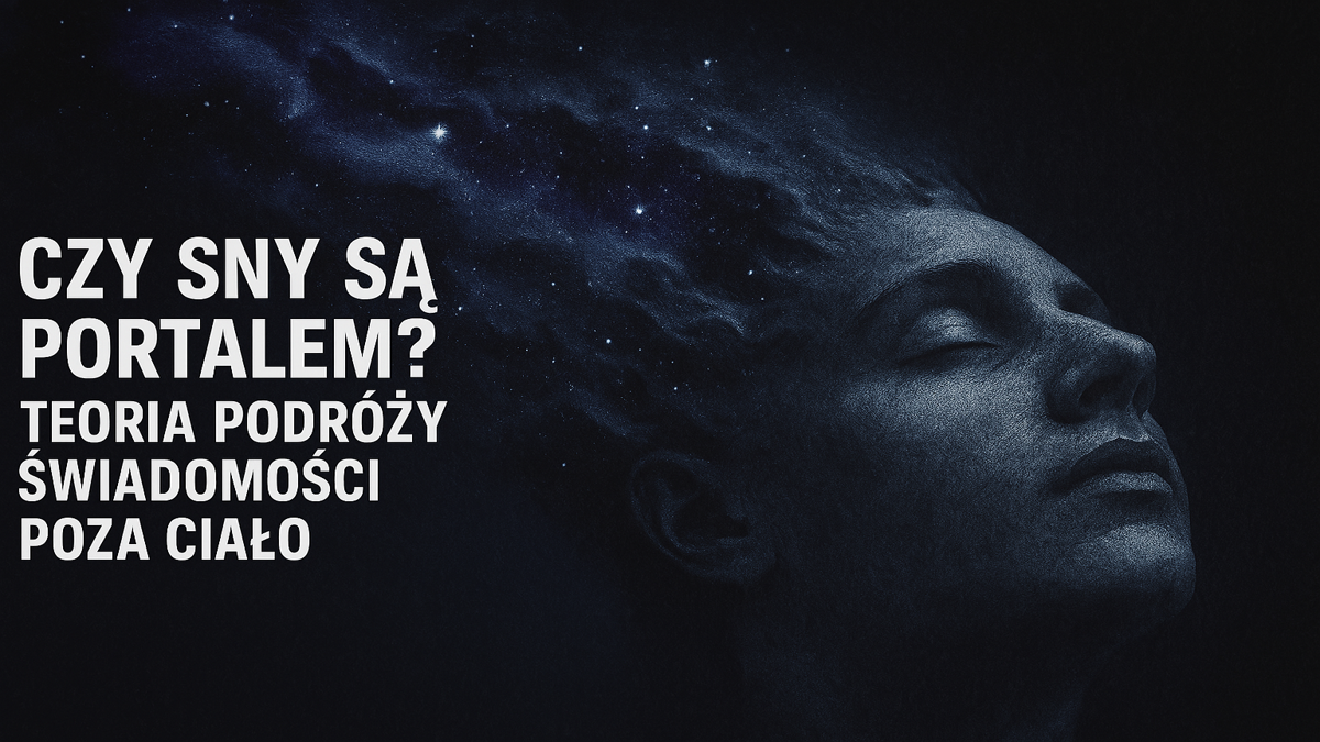 Czy sny są portalem? Teoria podróży świadomości poza ciało