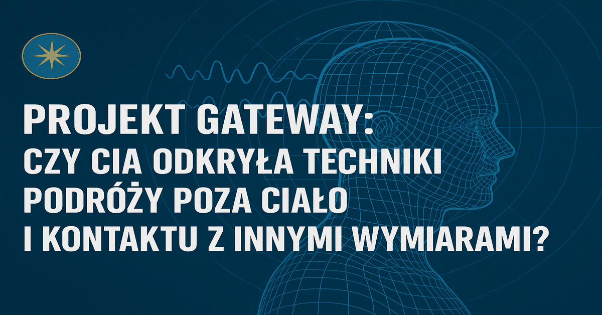 Projekt Gateway: Czy CIA odkryła techniki podróży poza ciało i kontaktu z innymi wymiarami?
